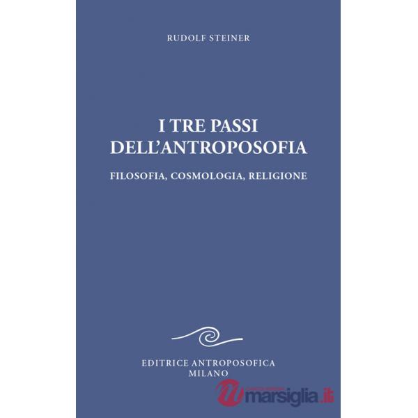 Tre passi dell'antroposofica. Filosofia, cosmologia, religione. Ediz. integrale (I)