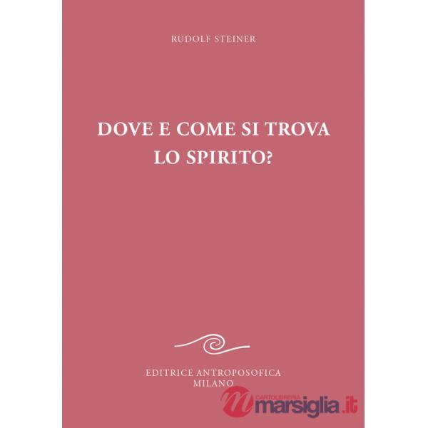 Dove e come si trova lo spirito? Sedici conferenze tenute a Berlino dal 15 ottobre 1908 al 6 maggio 1909