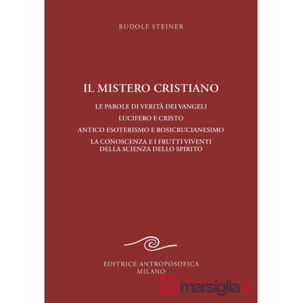 Mistero cristiano. Le parole di verità dei vangeli. Lucifero e Cristo. Antico esoterismo e rosicrucianesimo. La conoscenza e i f