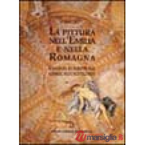 Pittura nell'Emilia e nella Romagna. Raccolta di scritti sul Cinque, Sei e Settecento (La)