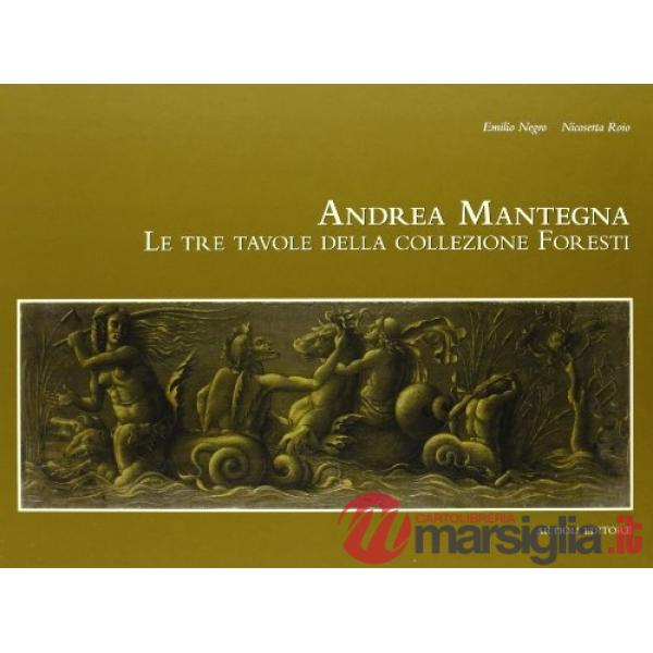 Andrea Mantegna. Le tre tavole della collezione Foresti. Ediz. illustrata