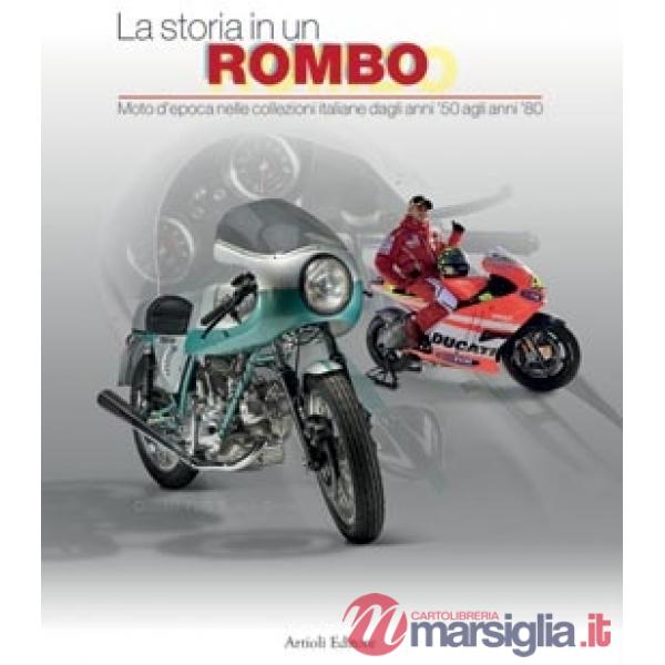 Storia in un rombo. Moto d'epoca nelle collezioni italiane dagli anni '50 agli anni '80. Ediz. illustrata (La)