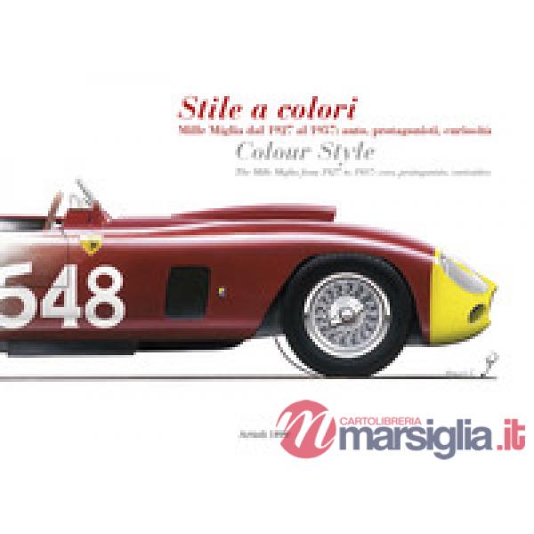 Stile a colori. Mille Miglia dal 1927 al 1957: auto, protagonisti, curiosità-Colour style. The Mille Miglia from 1927 to 1957: c