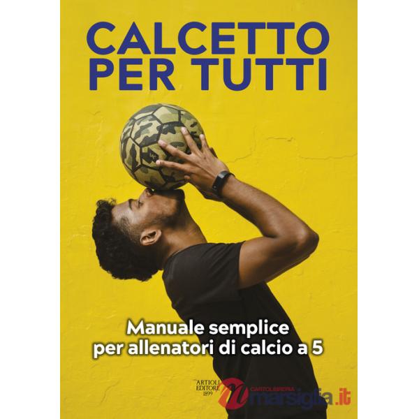 Calcetto per tutti. Manuale semplice per allenatori di calcio a 5