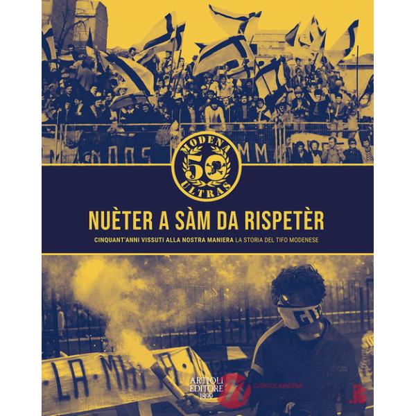 Nuèter a sàm da rispetèr. Cinquant'anni vissuta alla nostra maniera. La storia del tifo modenese