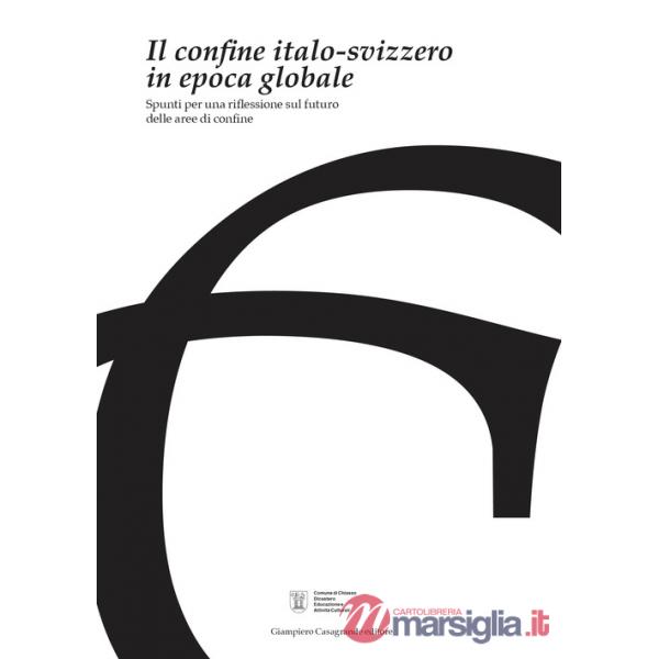 Confine italo-svizzero in epoca globale. Spunti per una riflessione sul futuro delle aree di confine (Il)