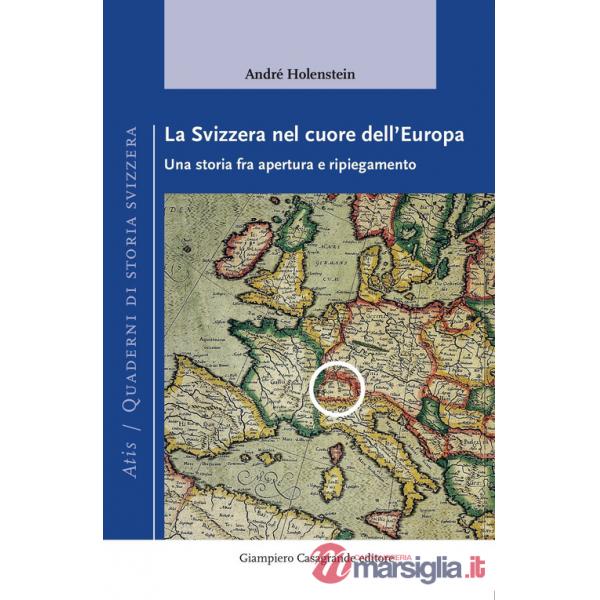 Svizzera nel cuore dell'Europa. Una storia fra apertura e ripiegamento (La)