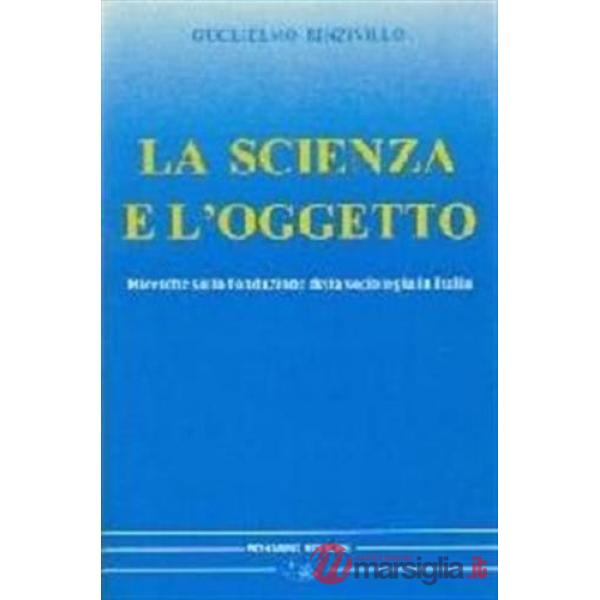 Scienza e l'oggetto. Ricerche sulla fondazione della sociologia in Italia (La)