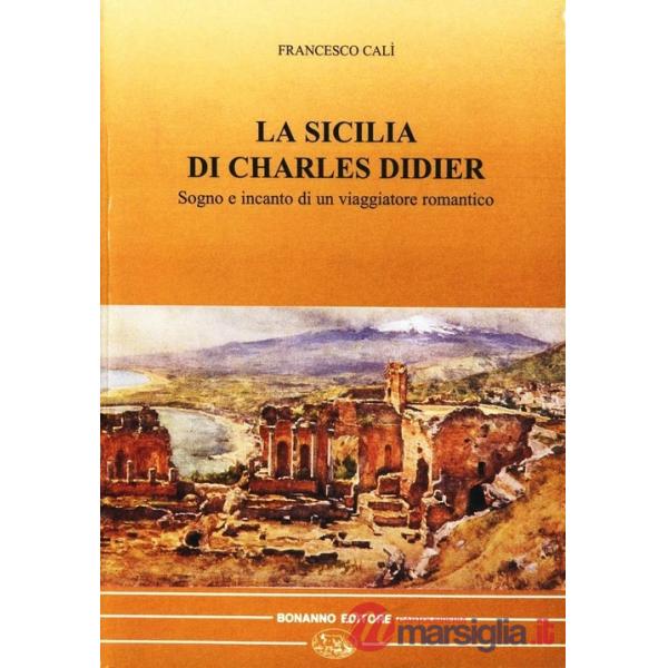 Sicilia di Charles Didier. Sogno e incanto di un viaggiatore romantico (La)