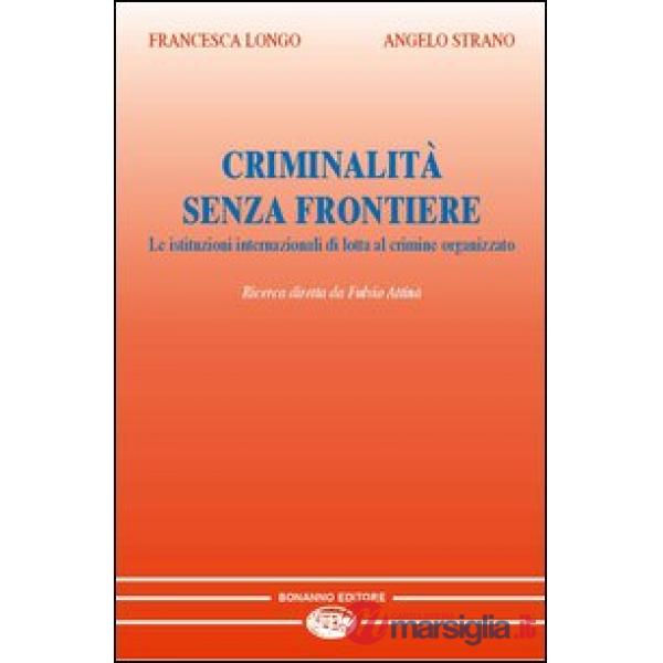 Criminalità senza frontiere. Le istituzioni internazionali di lotta al crimine organizzato