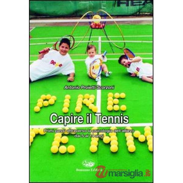 Capire il tennis. Primi passi attraverso la psicologia dell'allievo dai 5 ai 14 
