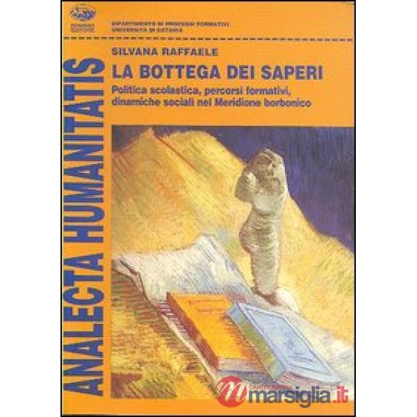Bottega dei saperi. Politica scolastica, percorsi formativi, dinamiche sociali nel meridione borbonico (La)