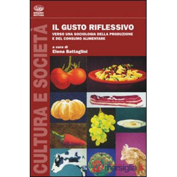 Gusto riflessivo. Verso una sociologia della produzione e del consumo alimentare (Il)