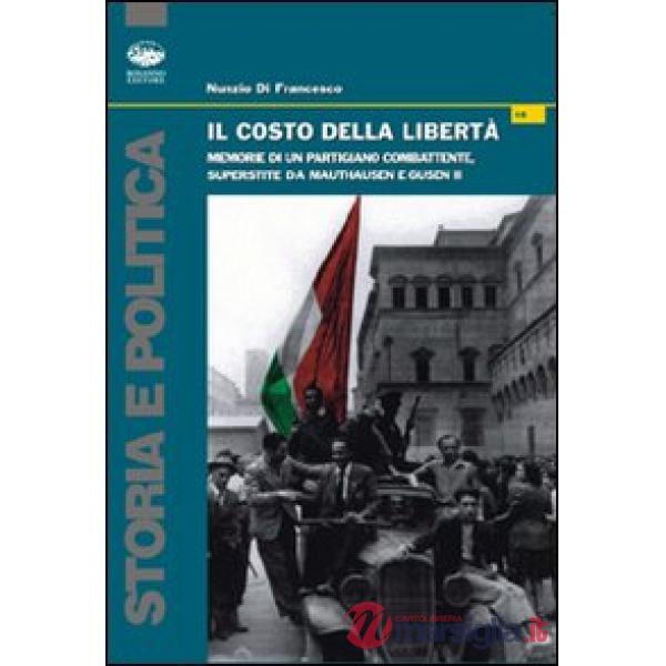 Costo della libertà. Memorie di un partigiano combattente superstite da Mauthausen e Gusen II (Il)