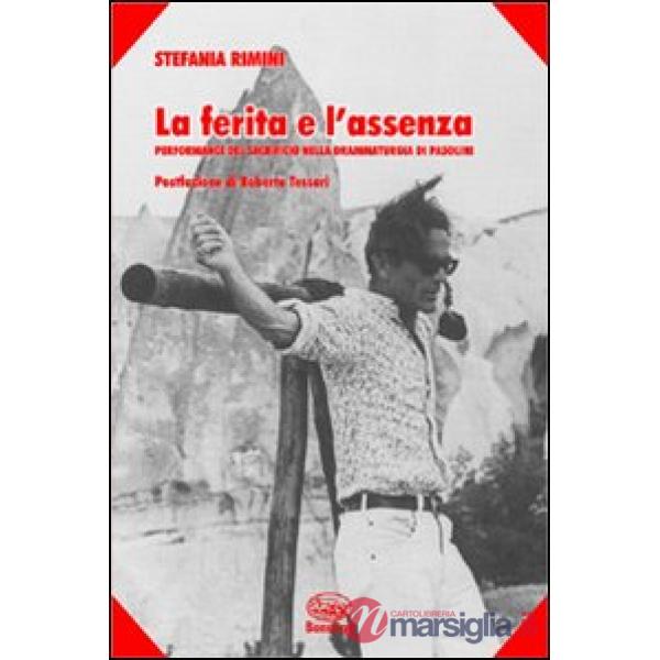 Ferita e l'assenza. Performance del sacrificio nella drammaturgia di Pasolini (La)