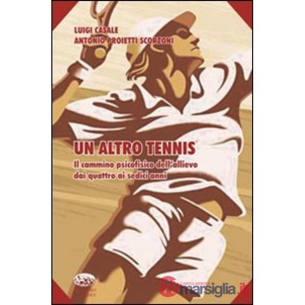 Altro tennis. Il cammino psicofisico dell'allievo dai quattro ai sedici anni. Ediz. illustrata (Un)