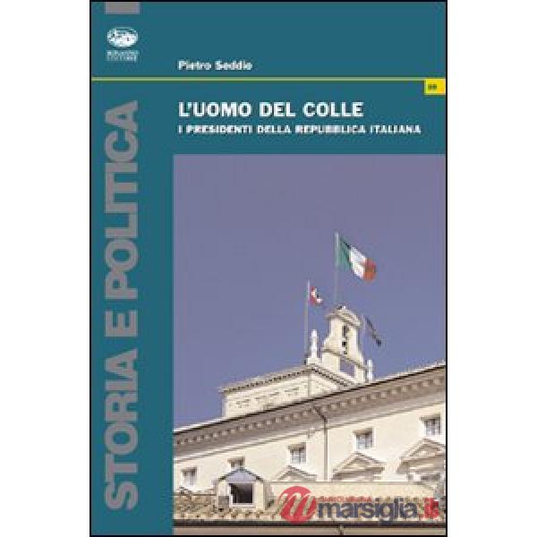 Uomo del colle. I presidenti della Repubblica italiana (L')