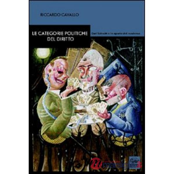 Categorie politiche del diritto. Carl Schmitt e le aporie del moderno (Le)