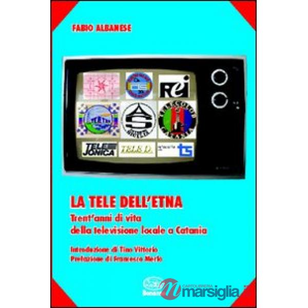 Tele dell'Etna. Trent'anni di vita della televisione locale a Catania (La)