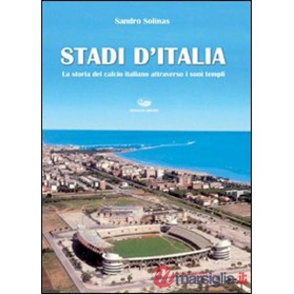 Stadi d'Italia. La storia del calcio italiano attraverso i suoi templi. Ediz. illustrata