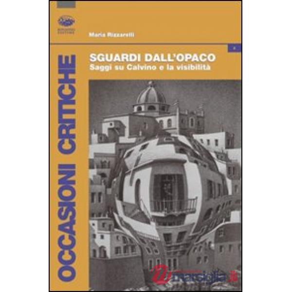 Sguardi dall'opaco. Saggi su Calvino e la visibilità