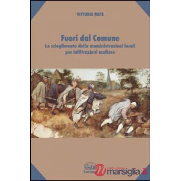 Fuori dal comune. Lo scioglimento delle amministrazioni locali per infiltrazioni mafiose