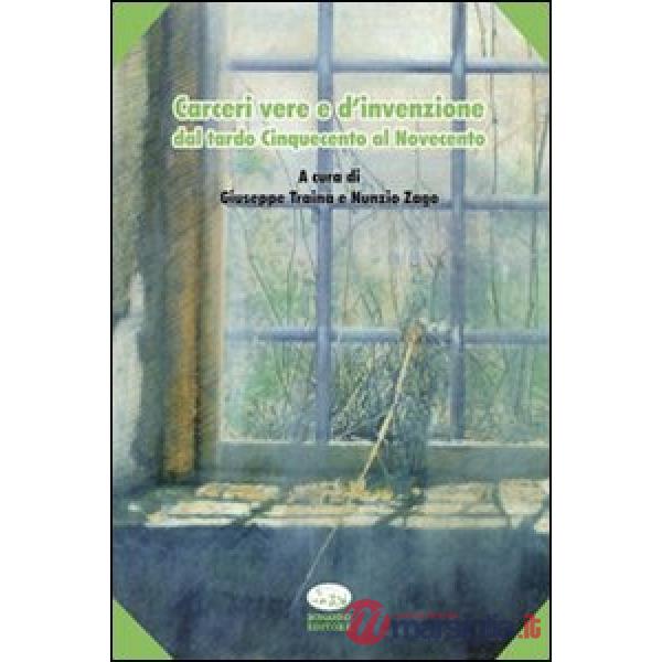 Carceri vere e d'invenzione. Dal tardo Cinquecento al Novecento