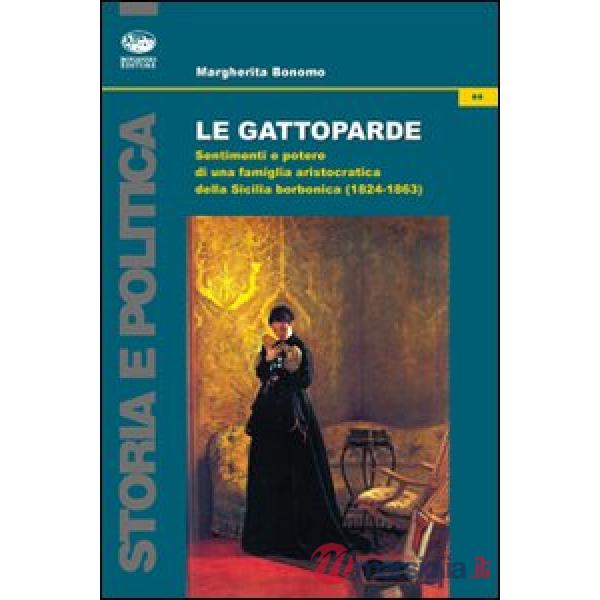 Gattoparde. Sentimenti e potere di una famiglia aristocratica nella Sicilia borbonica (1824-1863) (Le)
