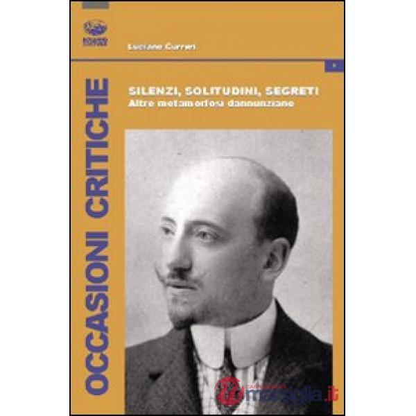 Silenzi, solitudini, segreti. Altre metamorfosi dannunziane