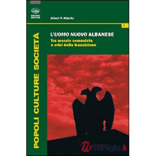 Uomo nuovo albanese. Tra morale comunista e crisi della transizione (L')