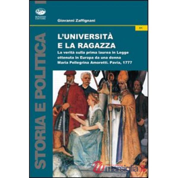 Università e la ragazza. La verità sulla prima laurea in legge ottenuta in Europa da una donna. Maria Pellegrina Amoretti, Pavia