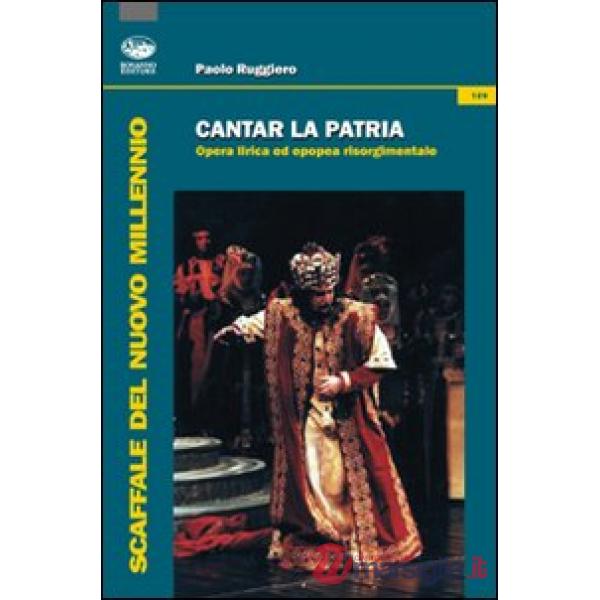 Cantar la patria. Opera lirica ed epopea risorgimentale. Con CD Audio