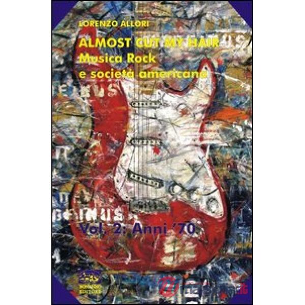Almost cut my hair. Musica rock e società americana. Vol. 2: (1969-1979).