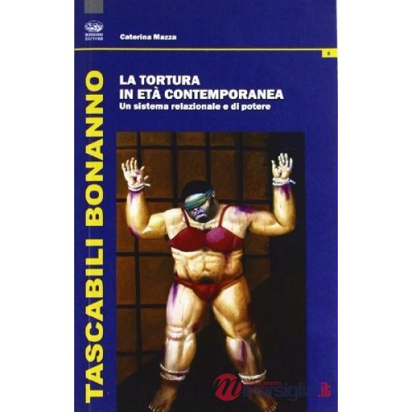 Tortura in età contemporanea. Un sistema relazionale di potere (La)