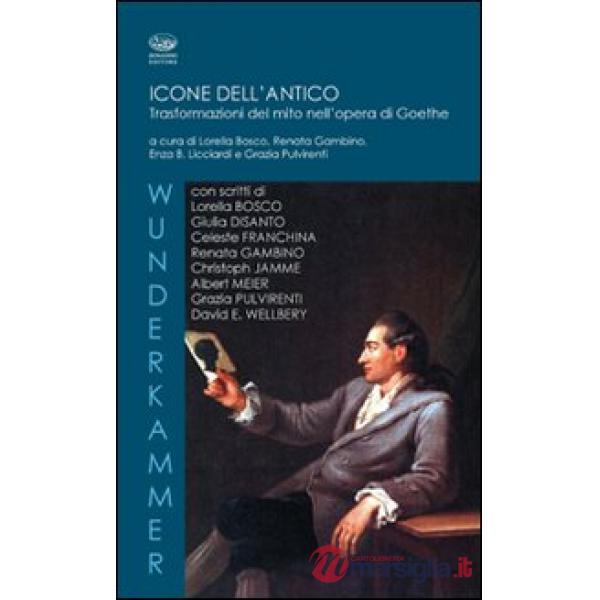 Icone dell'antico. Trasformazioni del mito nell'opera di Goethe