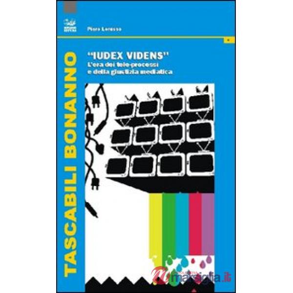 Iudex videns. L'era dei tele-processi e della giustizia mediatica