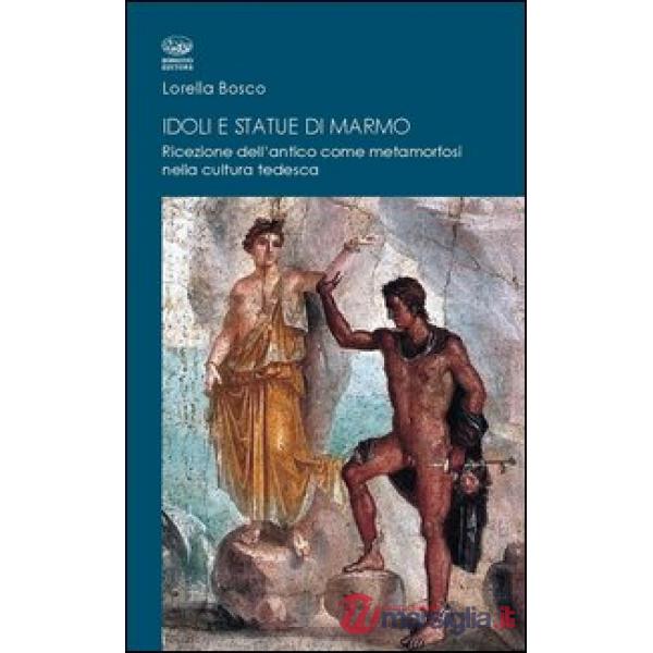 Idoli e statue di marmo. Ricezione dell'antico come metamorforsi nella cultura t