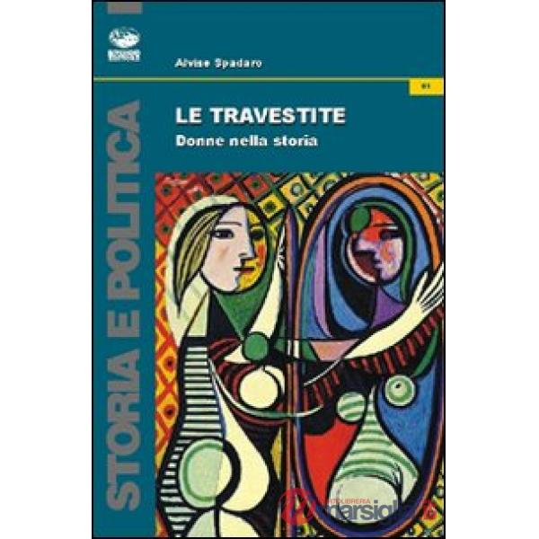 Travestite. Donne nella storia (Le)