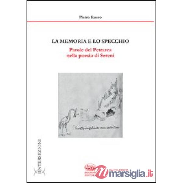 Memoria e lo specchio. Parole del Petrarca nella poesia di Sereni. Ediz. illustrata (La)