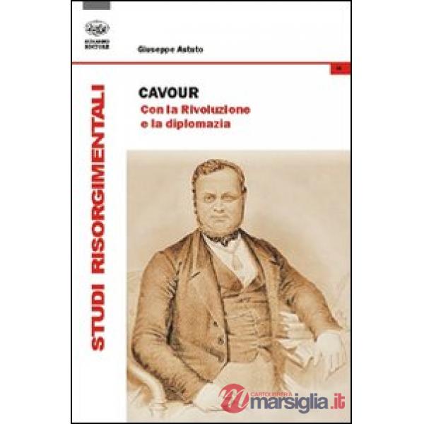 Cavour. Con la rivoluzione e la diplomazia