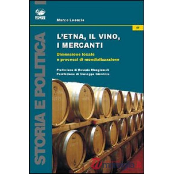 Etna, il vino, i mercanti. Dimensione locale e processi di mondializzazione (1865-1906) (L')