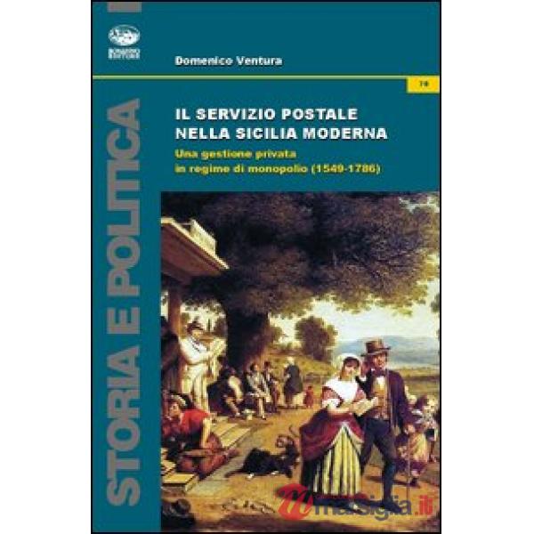 Servizio postale nella Sicilia moderna. Una gestione privata in regime di monopolio (1549-1786) (Il)