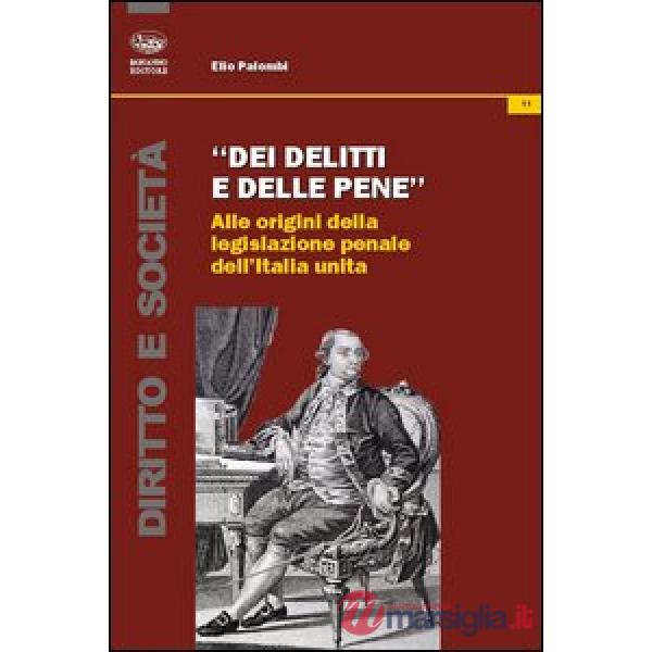 Dei delitti e delle pene. Alle origini della legislazione penale dell'Italia uni