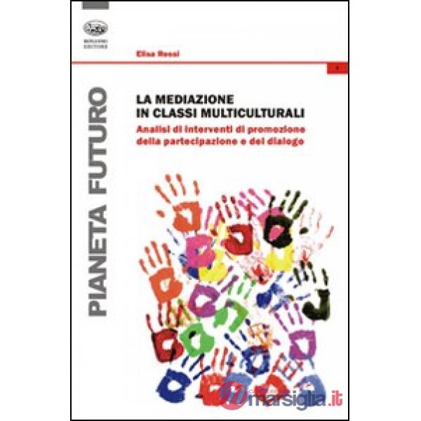 Mediazione in classi multiculturali. Analisi di interventi di promozione della partecipazione e del dialogo (La)