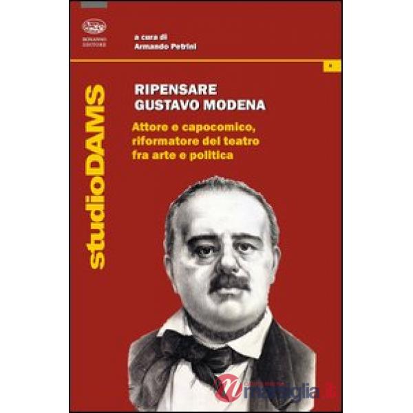Ripensare Gustavo Modena. Attore e capocomico, riformatore del teatro fra arte e