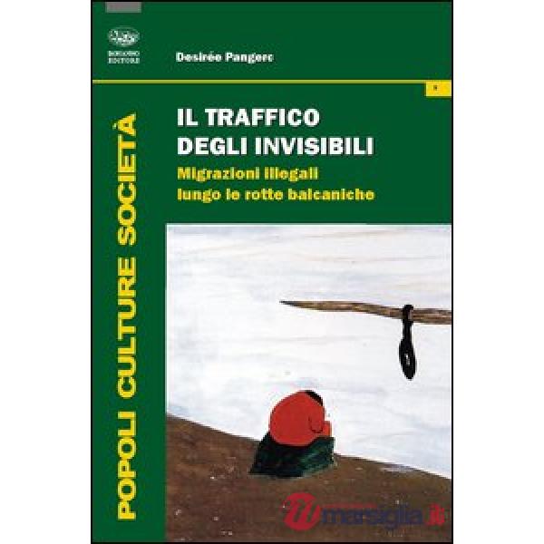 Traffico degli invisibili. Migrazioni illegali lungo le rotte balcaniche (Il)