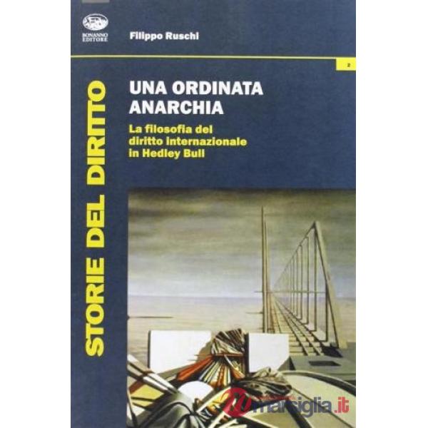 Ordinata anarchia. La filosofia del diritto internazionale in Hedley Bull (Una)