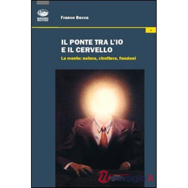 Ponte tra l'io e il cervello. La mente: natura, struttura, funzioni (Il)