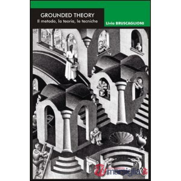 Grounded theory. Il metodo, la teoria, le tecniche