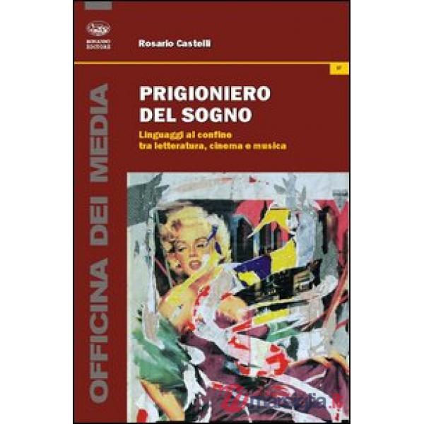 Prigioniero del sogno. Linguaggi al confine tra letteratura, cinema e musica